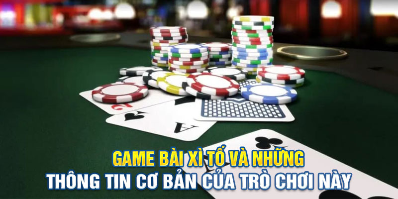 Game Bài Xì Tố – Trò Chơi Casino Hấp Dẫn Mọi Thời Đại