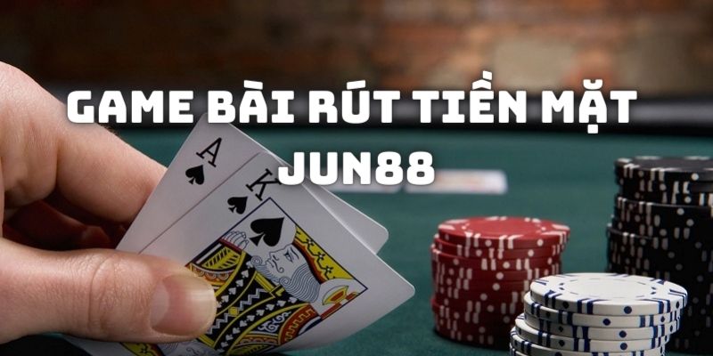 Game bài rút tiền mặt tại nhà cái Jun88 tỷ lệ đổi thưởng hấp dẫn