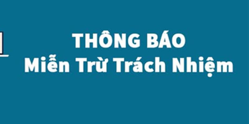 Miễn trừ trách nhiệm và các nội dung cụ thể nhất